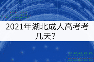 2021年湖北成人高考考幾天？