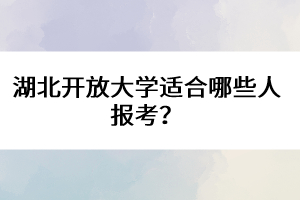 湖北開放大學適合哪些人報考？