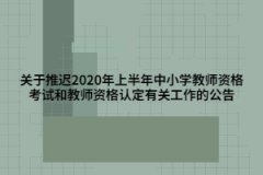 關(guān)于推遲2020年上半年中小學(xué)教師資格考試和教師資格認定有關(guān)工作的公告