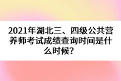 2021年湖北三、四級(jí)公共營(yíng)養(yǎng)師考試成績(jī)查詢時(shí)間是什么時(shí)候？