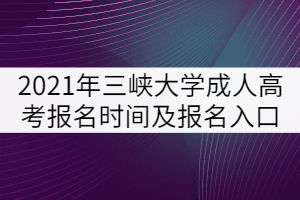 2021年三峽大學(xué)成人高考報(bào)名時(shí)間及報(bào)名入口