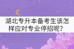 2022屆湖北專升本備考生怎樣應(yīng)對(duì)目標(biāo)院校的專業(yè)停招？