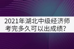 2021年湖北中級(jí)經(jīng)濟(jì)師考完多久可以出成績？