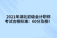 2021年湖北初級(jí)會(huì)計(jì)職稱考試合格標(biāo)準(zhǔn)：60分及格！