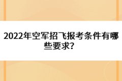 2022年空軍招飛報(bào)考條件有哪些要求？