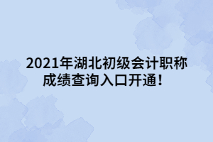 2021年湖北初級會計職稱成績查詢?nèi)肟陂_通！
