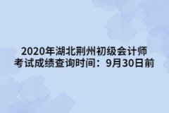 2020年湖北荊州初級(jí)會(huì)計(jì)師考試成績(jī)查詢時(shí)間：9月30日前