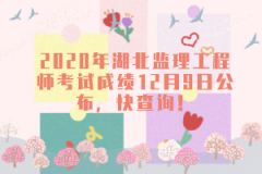 2020年湖北監(jiān)理工程師考試成績12月9日公布，快查詢！