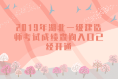 2019年湖北一級建造師考試成績查詢入口已經開通