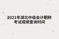 2021年湖北中級會(huì)計(jì)職稱考試成績查詢時(shí)間