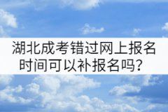 2021年湖北成考錯過網(wǎng)上報名時間可以補(bǔ)報名嗎？