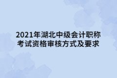 2021年湖北中級會(huì)計(jì)職稱考試資格審核方式及要求