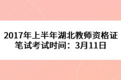 2017年上半年湖北教師資格證筆試考試時(shí)間：3月11日