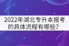 2022年湖北專(zhuān)升本報(bào)考的具體流程有哪些？