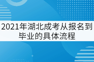 2021年湖北成考從報名到畢業(yè)的完整流程是怎樣的？