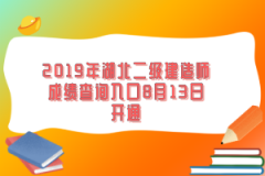 2019年湖北二級(jí)建造師成績(jī)查詢?nèi)肟?月13日開通