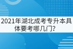 2021年湖北成考專升本具體要考哪幾門？