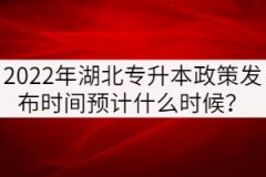 2022年湖北專升本政策發(fā)布時(shí)間預(yù)計(jì)什么時(shí)候？