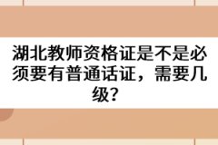 湖北教師資格證是不是必須要有普通話證，需要幾級？