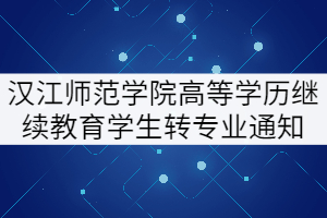2021年漢江師范學(xué)院高等學(xué)歷繼續(xù)教育學(xué)生轉(zhuǎn)專(zhuān)業(yè)通知