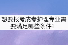 想要報考成考護理專業(yè)需要滿足哪些條件？