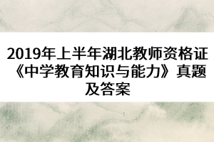 2019年上半年湖北教師資格證《中學教育知識與能力》真題及答案