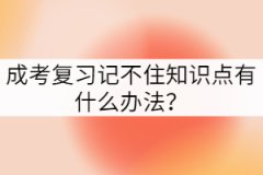 成考復習記不住知識點有什么辦法？
