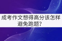 湖北成考作文想得高分該怎樣避免跑題？