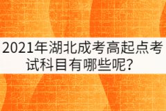 2021年湖北成考高起點(diǎn)考試科目有哪些呢？