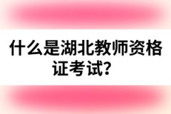 什么是湖北教師資格證考試？