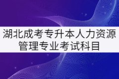 湖北成考專(zhuān)升本人力資源管理專(zhuān)業(yè)考試科目有哪些？