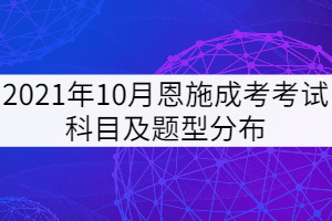 2021年10月恩施成考考試科目及題型分布是怎樣的？