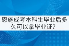 恩施成考本科生畢業(yè)后多久可以拿畢業(yè)證？