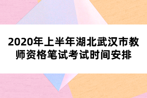 2020年上半年湖北武漢市教師資格筆試考試時間安排