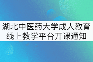 湖北中醫(yī)藥大學(xué)成人教育線上教學(xué)平臺開課通知