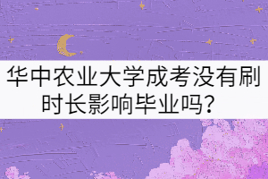 華中農(nóng)業(yè)大學(xué)成考沒有刷時(shí)長(zhǎng)影響畢業(yè)嗎？