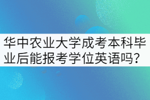 華中農(nóng)業(yè)大學(xué)成考本科畢業(yè)后還能報(bào)考學(xué)位英語嗎？