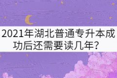 2021年湖北普通專升本成功后還需要讀幾年？