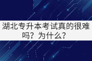 湖北專(zhuān)升本考試真的很難嗎？為什么？