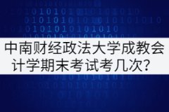 中南財(cái)經(jīng)政法大學(xué)成教本科會(huì)計(jì)學(xué)期末考試能考幾次？