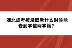 湖北成考被錄取后什么時(shí)候能查到學(xué)信網(wǎng)學(xué)籍？