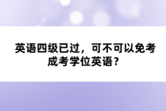 英語四級已過，可不可以免考成考學(xué)位英語？