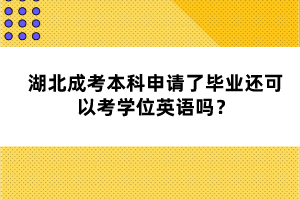 湖北成考本科申請了畢業(yè)還可以考學(xué)位英語嗎？
