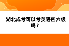 湖北成考可以考英語四六級嗎？