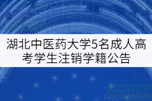 關于湖北中醫(yī)藥大學給予5名成人高考學生注銷學籍的公告