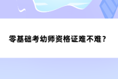 零基礎(chǔ)考幼師資格證難不難？