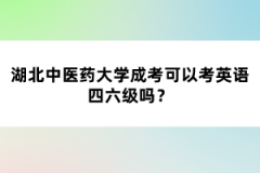湖北中醫(yī)藥大學成考可以考英語四六級嗎？