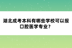 湖北成考本科有哪些學(xué)?？梢詧?bào)口腔醫(yī)學(xué)專業(yè)？