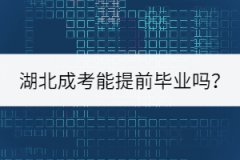 著急考編，湖北成考能提前畢業(yè)嗎？