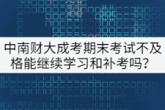 中南財大成考期末考試不及格能繼續(xù)學習和補考嗎？